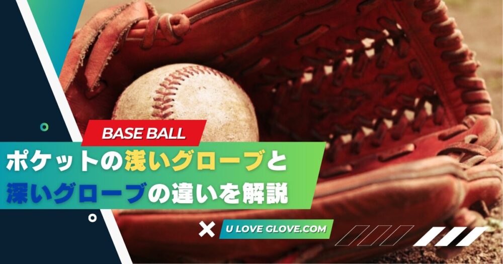 ポケットの浅いグローブと深いグローブの違いを解説