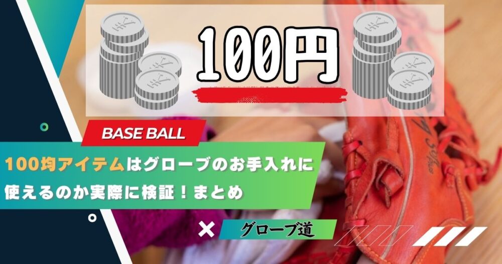 【人気シリーズ！】100均アイテムはグローブのお手入れに使えるのか実際に検証！まとめ