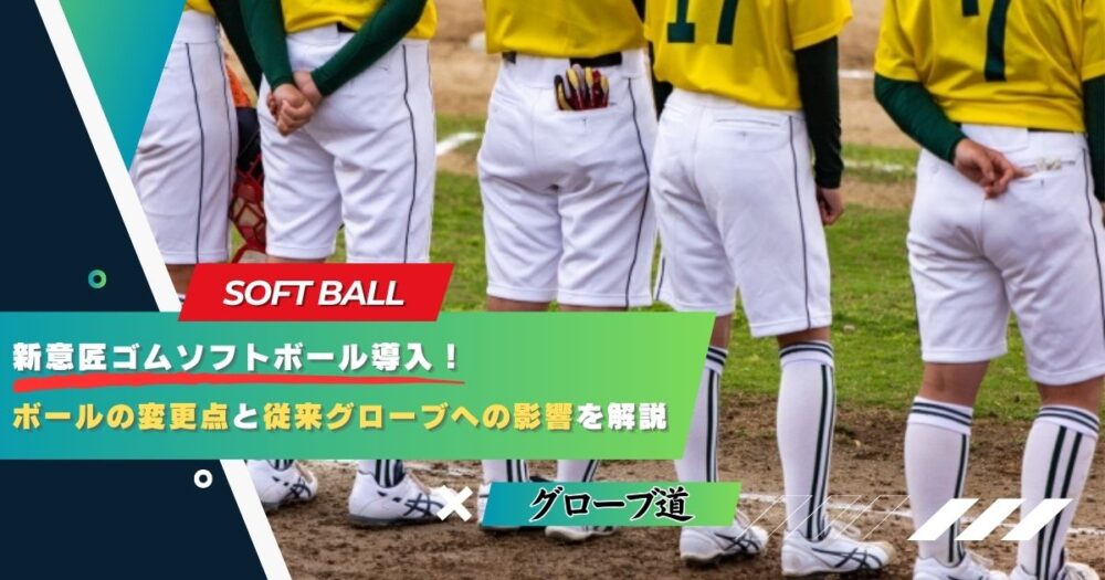 新意匠ゴムソフトボール導入！ボールの変更点と従来グローブへの影響を解説