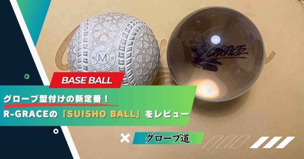 R-GRACEの「SUISHO BALL」をレビュー｜グローブ型付けの新定番！